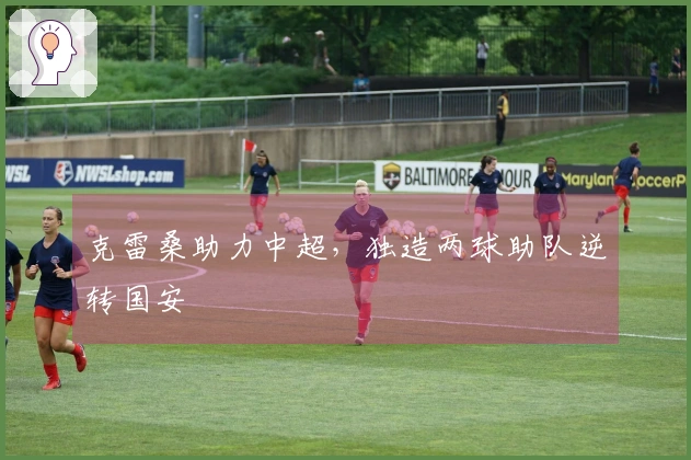 克雷桑助力中超，独造两球助队逆转国安