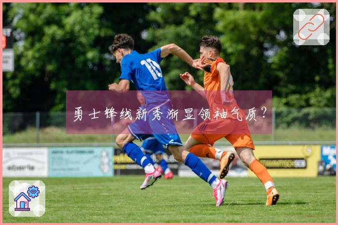 勇士锋线新秀渐显领袖气质？