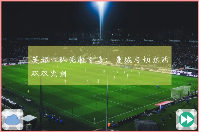 英超六队无胜可言：曼城与切尔西双双失利