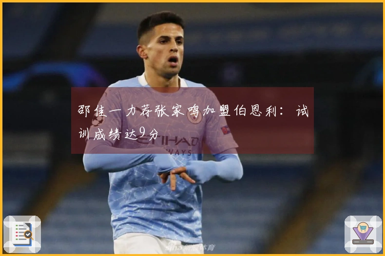 邵佳一力荐张家鸣加盟伯恩利：试训成绩达9分