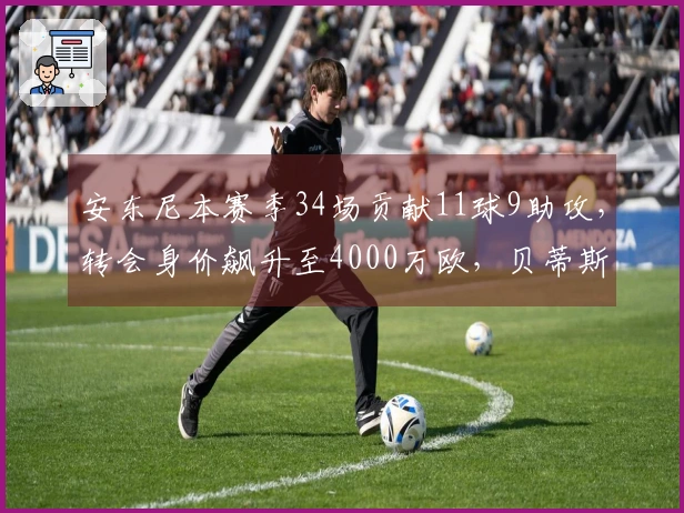 安东尼本赛季34场贡献11球9助攻，转会身价飙升至4000万欧，贝蒂斯引发关注