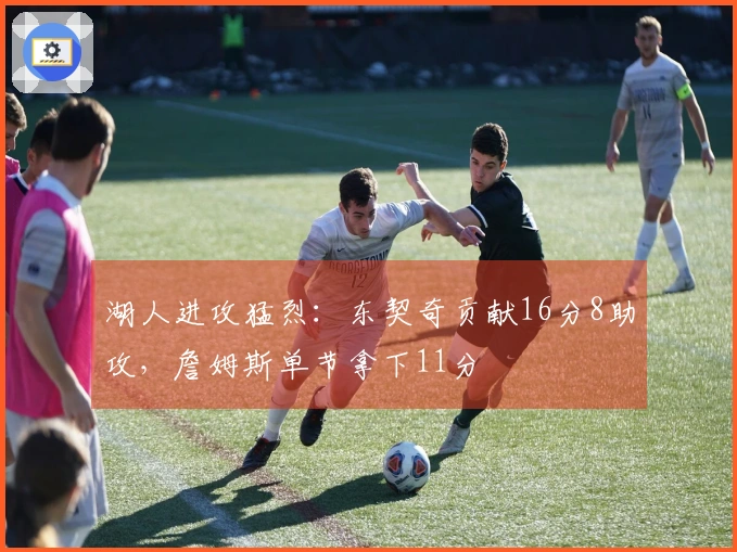 湖人进攻猛烈：东契奇贡献16分8助攻，詹姆斯单节拿下11分